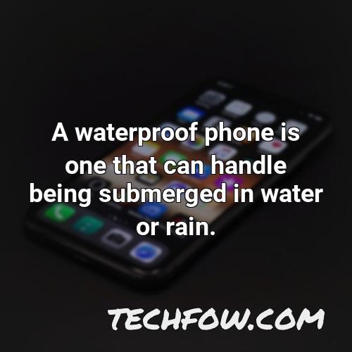 a waterproof phone is one that can handle being submerged in water or rain