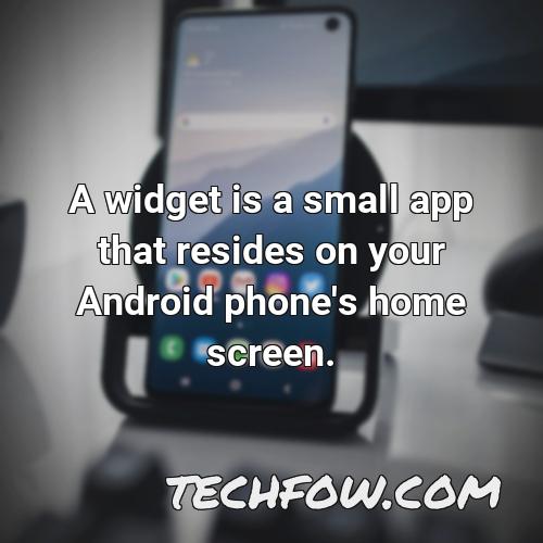 a widget is a small app that resides on your android phone s home screen