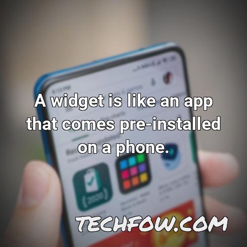 a widget is like an app that comes pre installed on a phone