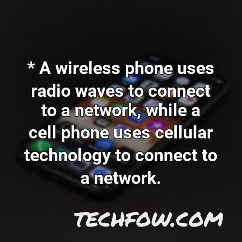 a wireless phone uses radio waves to connect to a network while a cell phone uses cellular technology to connect to a network