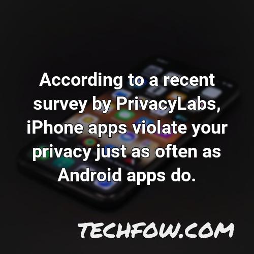 according to a recent survey by privacylabs iphone apps violate your privacy just as often as android apps do
