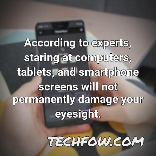 according to experts staring at computers tablets and smartphone screens will not permanently damage your eyesight