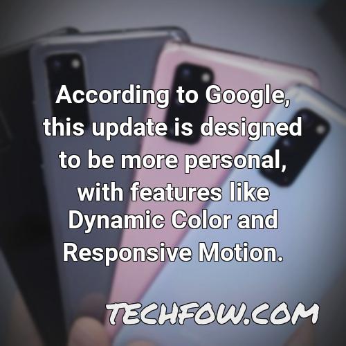 according to google this update is designed to be more personal with features like dynamic color and responsive motion