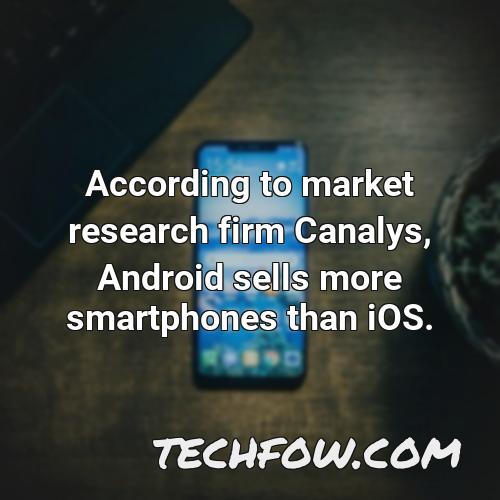 according to market research firm canalys android sells more smartphones than ios