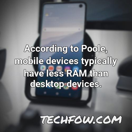 according to poole mobile devices typically have less ram than desktop devices