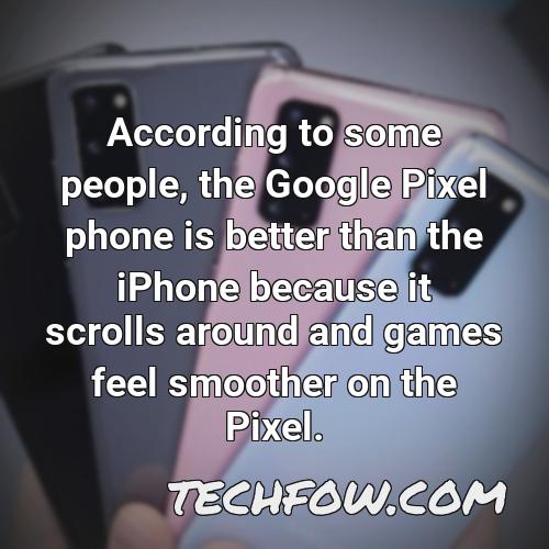 according to some people the google pixel phone is better than the iphone because it scrolls around and games feel smoother on the