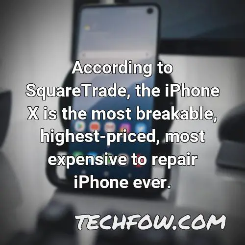 according to squaretrade the iphone x is the most breakable highest priced most expensive to repair iphone ever