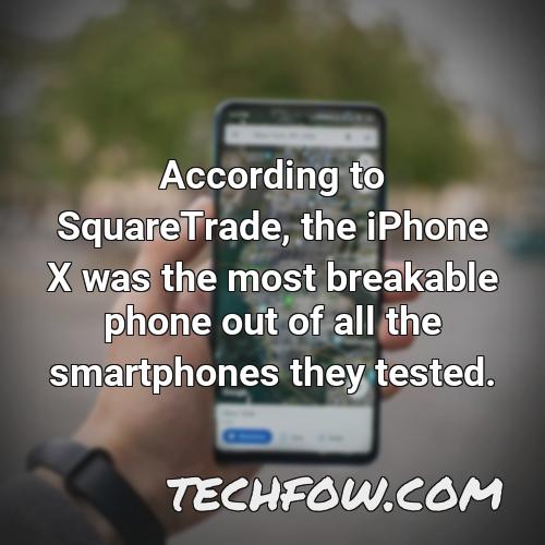 according to squaretrade the iphone x was the most breakable phone out of all the smartphones they tested