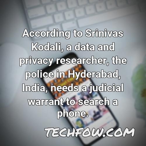 according to srinivas kodali a data and privacy researcher the police in hyderabad india needs a judicial warrant to search a phone