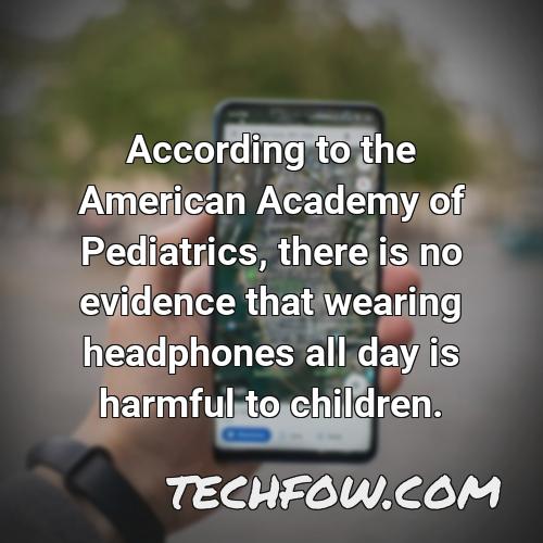 according to the american academy of pediatrics there is no evidence that wearing headphones all day is harmful to children
