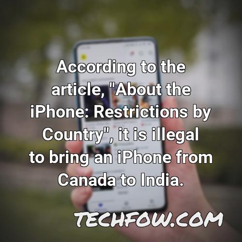 according to the article about the iphone restrictions by country it is illegal to bring an iphone from canada to india