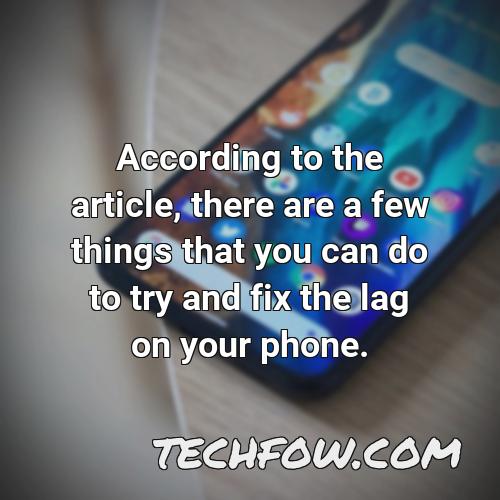according to the article there are a few things that you can do to try and fix the lag on your phone