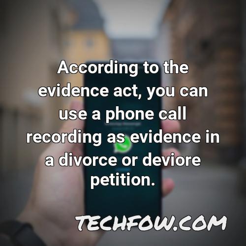 according to the evidence act you can use a phone call recording as evidence in a divorce or deviore petition