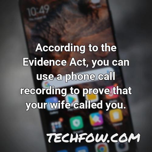 according to the evidence act you can use a phone call recording to prove that your wife called you