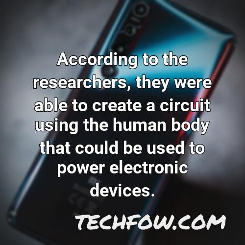according to the researchers they were able to create a circuit using the human body that could be used to power electronic devices