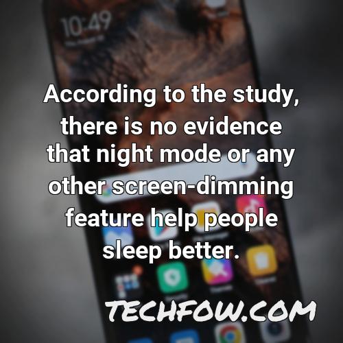 according to the study there is no evidence that night mode or any other screen dimming feature help people sleep better