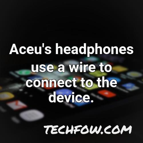 aceu s headphones use a wire to connect to the device