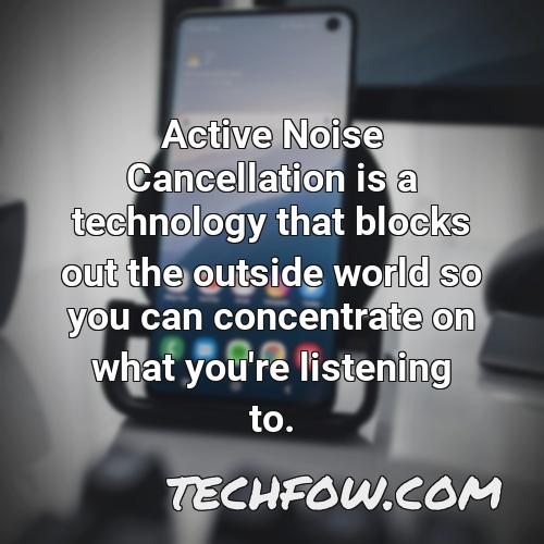 active noise cancellation is a technology that blocks out the outside world so you can concentrate on what you re listening to
