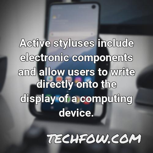 active styluses include electronic components and allow users to write directly onto the display of a computing device