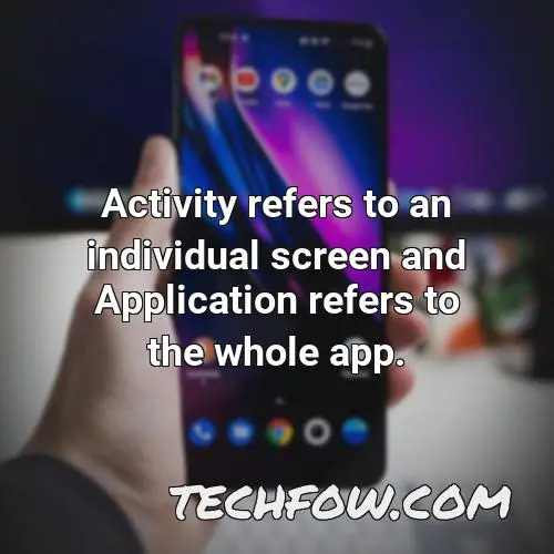 activity refers to an individual screen and application refers to the whole app
