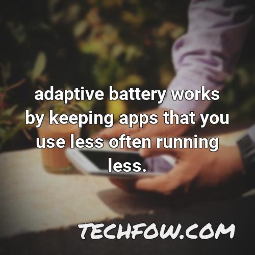 adaptive battery works by keeping apps that you use less often running less