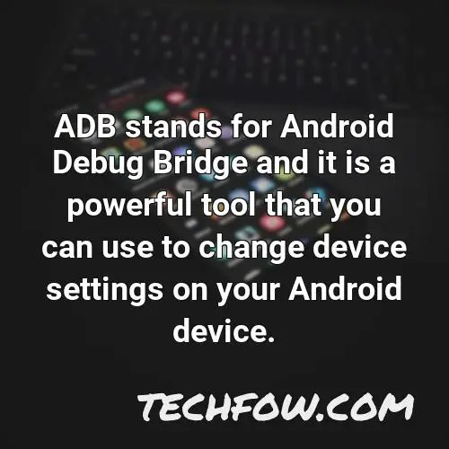 adb stands for android debug bridge and it is a powerful tool that you can use to change device settings on your android device
