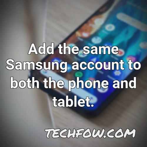 add the same samsung account to both the phone and tablet