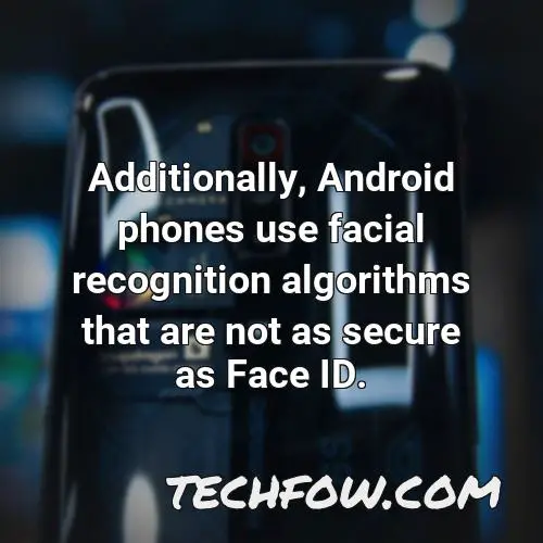 additionally android phones use facial recognition algorithms that are not as secure as face id