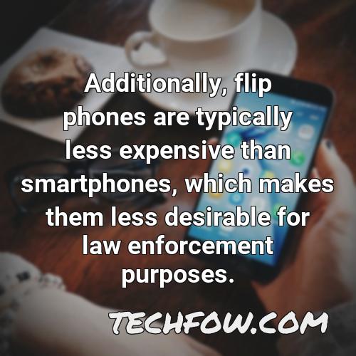 additionally flip phones are typically less expensive than smartphones which makes them less desirable for law enforcement purposes