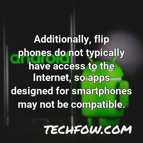 additionally flip phones do not typically have access to the internet so apps designed for smartphones may not be compatible
