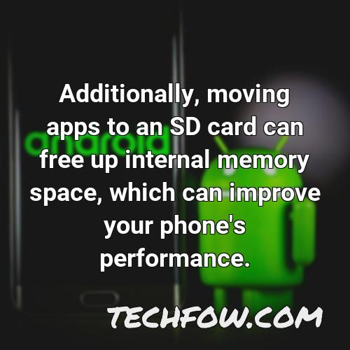 additionally moving apps to an sd card can free up internal memory space which can improve your phone s performance