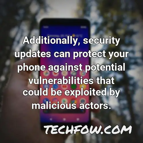 additionally security updates can protect your phone against potential vulnerabilities that could be exploited by malicious actors