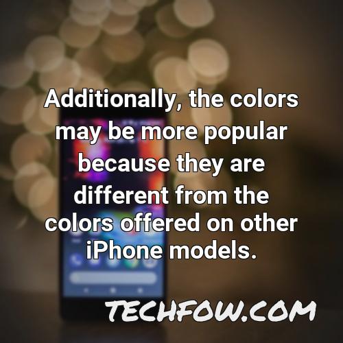 additionally the colors may be more popular because they are different from the colors offered on other iphone models