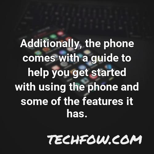 additionally the phone comes with a guide to help you get started with using the phone and some of the features it has