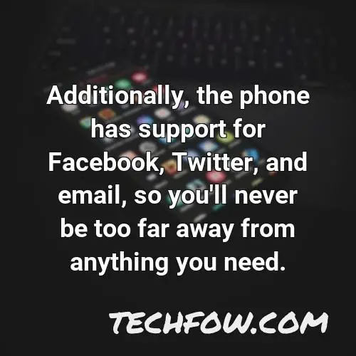 additionally the phone has support for facebook twitter and email so you ll never be too far away from anything you need