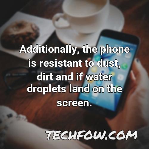 additionally the phone is resistant to dust dirt and if water droplets land on the screen