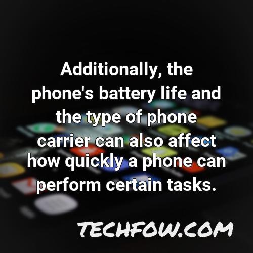 additionally the phone s battery life and the type of phone carrier can also affect how quickly a phone can perform certain tasks