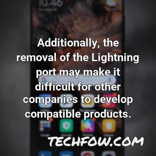 additionally the removal of the lightning port may make it difficult for other companies to develop compatible products