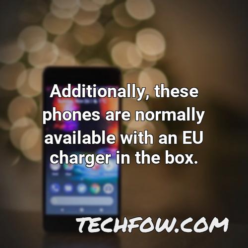 additionally these phones are normally available with an eu charger in the