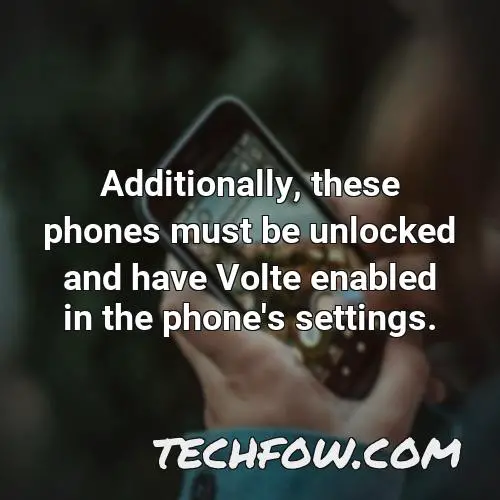 additionally these phones must be unlocked and have volte enabled in the phone s settings