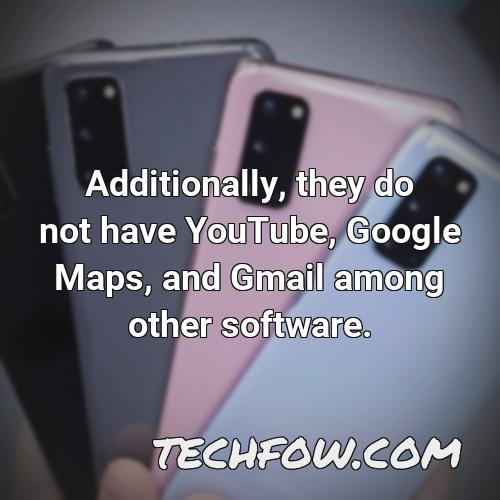 additionally they do not have youtube google maps and gmail among other software