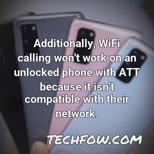 additionally wifi calling won t work on an unlocked phone with att because it isn t compatible with their network