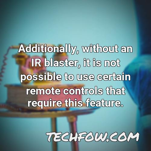 additionally without an ir blaster it is not possible to use certain remote controls that require this feature