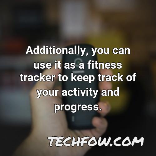 additionally you can use it as a fitness tracker to keep track of your activity and progress