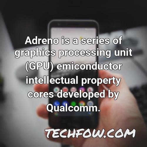 adreno is a series of graphics processing unit gpu emiconductor intellectual property cores developed by qualcomm