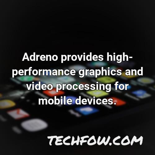 adreno provides high performance graphics and video processing for mobile devices