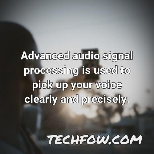 advanced audio signal processing is used to pick up your voice clearly and precisely