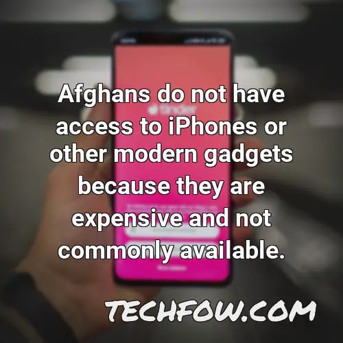 afghans do not have access to iphones or other modern gadgets because they are expensive and not commonly available