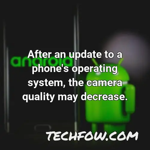 after an update to a phone s operating system the camera quality may decrease