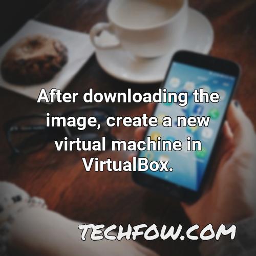 after downloading the image create a new virtual machine in